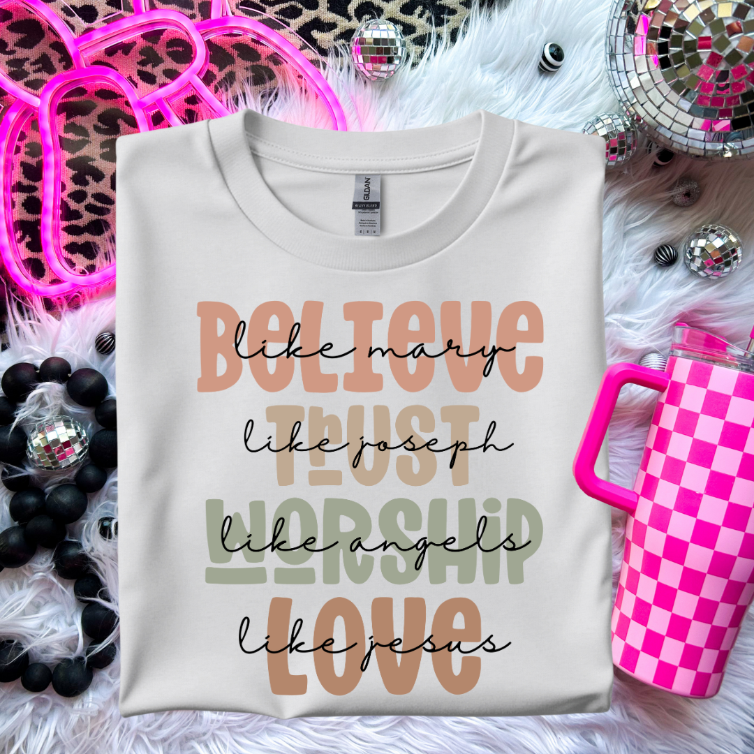 Believe Like Mary, Trust Like Joseph, Worship Like Angels, Love Like Jesus T-Shirt - Inspirational Christian Apparel